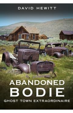 Coperta cărții 'Abandoned Bodie: Ghost Town Extraordinaire - David Hewitt'