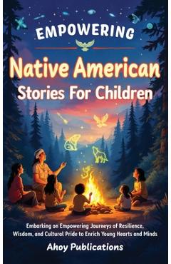 Coperta cărții 'Empowering Native American Stories For Children: Embarking on Empowering Journeys of Resilience, Wisdom, and Cultural'