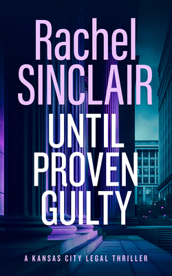 Coperta cărții 'Until Proven Guilty: A Damien Harrington Legal Thriller 6 - Rachel Sinclair'