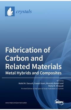 Coperta cărții 'Fabrication of Carbon and Related Materials/Metal Hybrids and Composites - Walid M. Daoush'