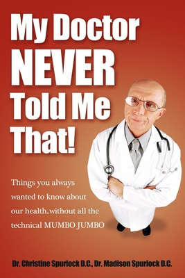 My Doctor Never Told Me That!: Things You Always Wanted to Know about Our Health?without All the Technical Mumbo Jumbo - Christine Spurlock