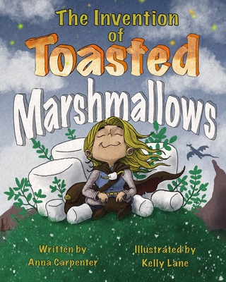 The Invention of Toasted Marshmallows - Anna Carpenter