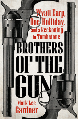 Coperta cărții 'Brothers of the Gun: Wyatt Earp, Doc Holliday, and a Reckoning in Tombstone - Mark Lee Gardner'