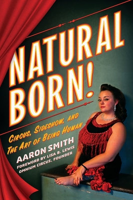 Coperta cărții 'Natural Born! Deluxe Color Edition: Circus, Sideshow and the Art of Being Human - Aaron Smith'