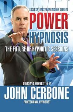 Coperta cărții 'Power Hypnosis: The Future of Hypnotic Sessions - John Cerbone'