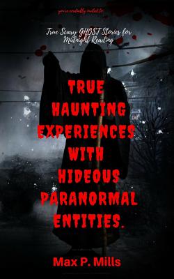 You're cordially invited to: True Scary Ghost Stories For Midnight Reading: True Haunting Experiences with Hideous Paranormal Entities. - Max P. Mills