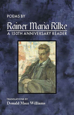Poems by Rainer Maria Rilke: A 150th Anniversary Reader - Donald Mace Williams