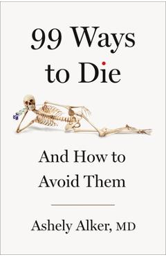 Poza produsului 99 Ways to Die: And How to Avoid Them - Ashely Alker