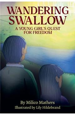 Poza produsului Wandering Swallow: A Young Girl's Quest for Freedom - Milico Mathers