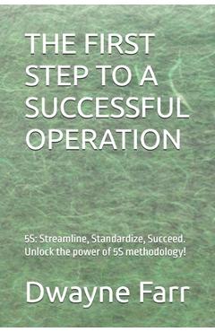 Coperta cărții 'The First Step to a Successful Operation: 5S: Streamline, Standardize, Succeed. Unlock the power of 5S methodology! -'
