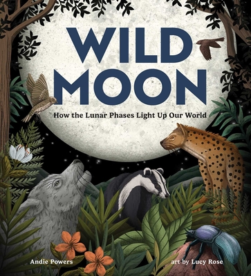 Wild Moon: How the Lunar Phases Light Up Our World - Andie Powers