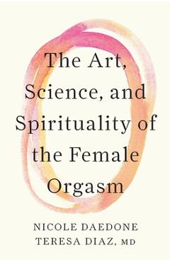 Coperta cărții 'The Art, Science, and Spirituality of the Female Orgasm - Nicole Daedone'