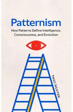 Coperta cărții 'Patternism: How Patterns Define Intelligence, Consciousness, and Evolution - Thuc Cong Nguyen'