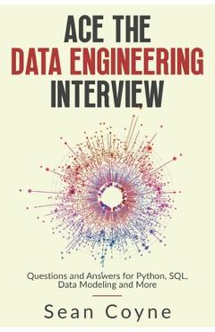 Poza produsului Ace the Data Engineering Interview: Questions and Answers for Python, SQL, Data Modeling and More - Sean Coyne