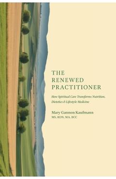 Coperta cărții 'The Renewed Practitioner: How Spiritual Care Transforms Nutrition, Dietetics & Lifestyle Medicine - Mary Gannon Kaufmann'