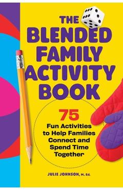 Coperta cărții 'The Blended Family Activity Book: 75 Fun Activities to Help Families Connect and Spend Time Together - Julie Johnson'