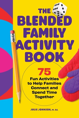 Coperta cărții 'The Blended Family Activity Book: 75 Fun Activities to Help Families Connect and Spend Time Together - Julie Johnson'