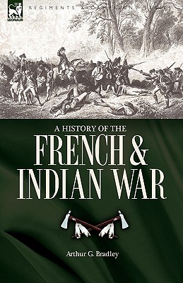 A History of the French & Indian War - Arthur G. Bradley