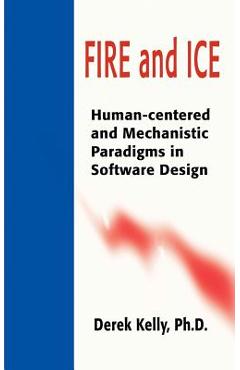 Coperta cărții 'Fire and Ice: Human-Centered and Mechanistic Paradigms in Software Design - Derek Kelly'
