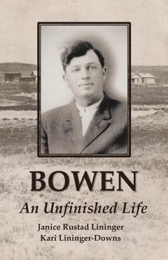 Coperta cărții 'Bowen: An Unfinished Life - Janice Rustad Lininger'