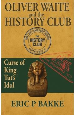 Coperta cărții 'Oliver Waite and the History Club: Curse of King Tut's Idol - Eric P. Bakke'