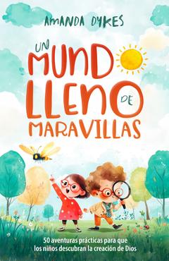 Poza produsului Un Mundo Lleno de Maravillas: 50 Aventuras Prácticas Para Que Los Niños Descubran La Creación de Dios - Amanda Dykes