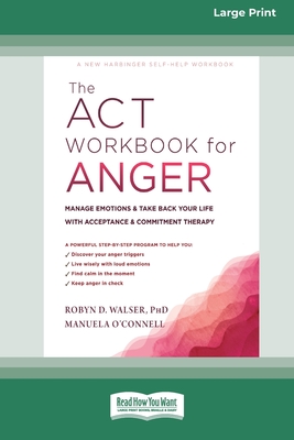 Coperta cărții 'The ACT Workbook for Anger: Manage Emotions and Take Back Your Life with Acceptance and Commitment Therapy (Large Print'
