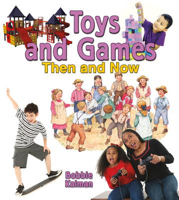 Toys and Games Then and Now - Bobbie Kalman