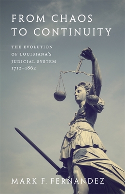 Coperta cărții 'From Chaos to Continuity: The Evolution of Louisiana's Judicial System, 1712--1862 - Mark Fernandez'