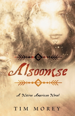 Alsoomse: A Native American Novel - Tim Morey