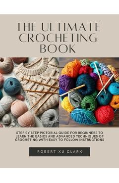 Coperta cărții 'The Ultimate Crocheting Book: Step by Step Pictorial Guide for Beginners to Learn the Basics and Advanced Techniques of'