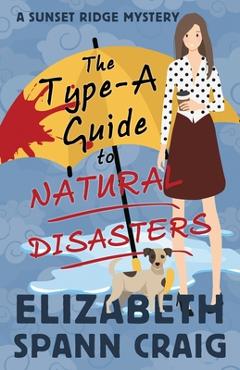 The Type-A Guide to Natural Disasters - Elizabeth Spann Craig