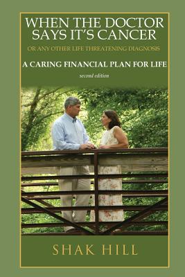 When The Doctor Says It's Cancer: A Caring Financial Plan For Life - Shak Hill
