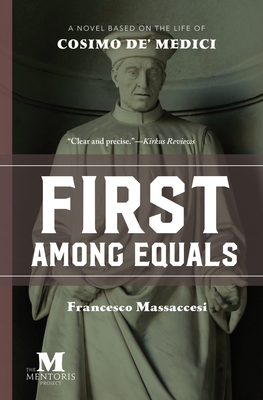 First Among Equals: A Novel Based on the Life of Cosimo de' Medici - Francesco Massaccesi