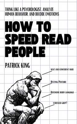 Coperta cărții 'How to Speed Read People: Think Like a Psychologist, Analyze Human Behavior, and Decode Emotions - Patrick King'