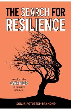 Coperta cărții 'The Search for Resilience: Awaken the Warrior in Business and Life - Sonja Pototzki-raymond'