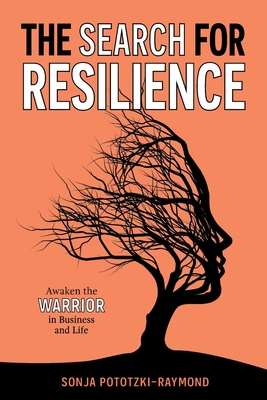 Coperta cărții 'The Search for Resilience: Awaken the Warrior in Business and Life - Sonja Pototzki-raymond'