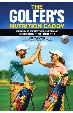 Coperta cărții 'The Golfer's Nutrition Caddy: Your Guide to Staying Strong, Focused, and Energized from Tee Off to Final Putt! - Anita'