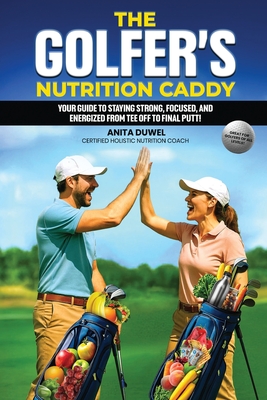 Coperta cărții 'The Golfer's Nutrition Caddy: Your Guide to Staying Strong, Focused, and Energized from Tee Off to Final Putt! - Anita'