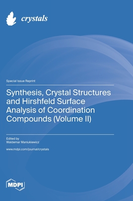 Synthesis, Crystal Structures and Hirshfeld Surface Analysis of Coordination Compounds (Volume II) - Waldemar Maniukiewicz