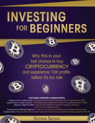 Investing for Beginners: Why this is your last chance to buy cryptocurrency and experience 10X profits before it's too late - Stephen Satoshi