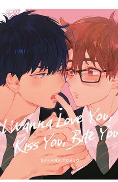 Poza produsului I Wanna Love You, Kiss You, Bite You - Sakana Tohjo