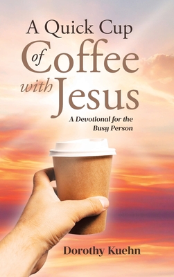 Coperta cărții 'A Quick Cup of Coffee with Jesus: A Devotional for the Busy Person - Dorothy Kuehn'