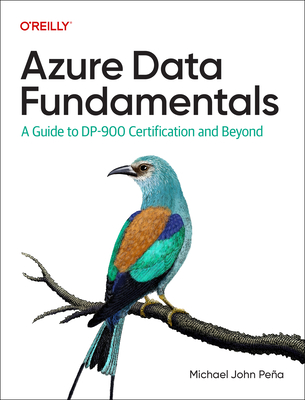 Azure Data Fundamentals: A Guide to Dp-900 Certification and Beyond - Michael John Pena