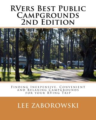Rvers Best Public Campgrounds: Finding Inexpensive, Convenient and Relaxing Campgrounds for your RVing Trip - Lee Zaborowski
