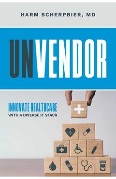 Coperta cărții 'Unvendor: Innovative Healthcare with a Diverse It Stack - Harm Scherpbier'