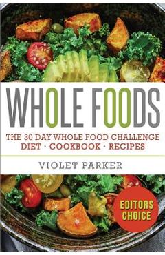 Coperta cărții 'Whole Food: The 30 Day Whole Food Challenge - Whole Foods Diet - Whole Foods Cookbook - Whole Foods Recipes - Violet'