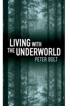 Coperta cărții 'Living with the Underworld - Peter Bolt'