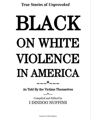 True Stories of Unprovoked Black on White Violence in America: As Told By The Victims Themselves - I. Dindoo Nuffins