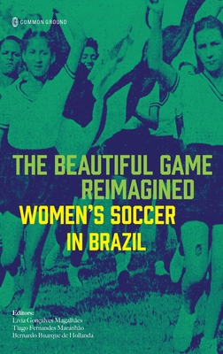 The Beautiful Game Reimagined: Women's Soccer in Brazil - Lívia Gonçalves Magalhães